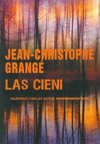 Okładka książki Las cieni / Jean-Christophe Grange ; z francuskiego przełożyła Wiktoria Melech.