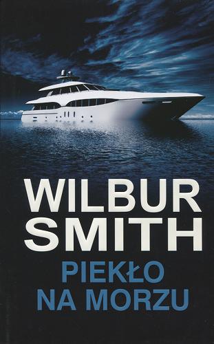 Okładka książki Piekło na morzu / Wilbur Smith ; z ang. przeł. Zbigniew Kościuk.