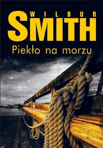 Okładka książki Piekło na morzu / Wilbur Smith ; z ang. przeł. Zbigniew Kościuk.