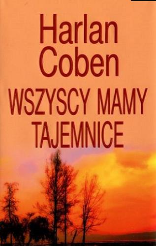 Okładka książki Wszyscy mamy tajemnice / Harlan Coben ; z angielskiego przełożył Zbigniew A. Królicki.