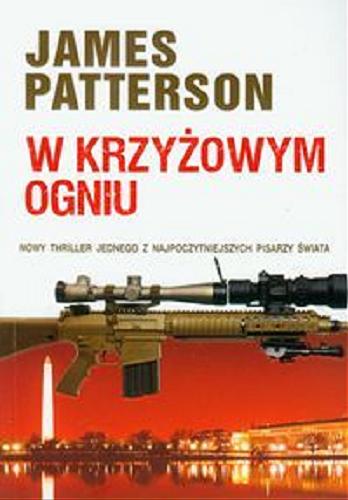 Okładka książki W krzyżowym ogniu / James Patterson ; z angielskiego przełożył Zbigniew Kościuk.