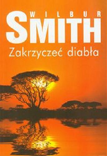 Okładka książki Zakrzyczeć diabła / Wilbur Smith ; z ang. przeł. Jarosław Kaczorowski.
