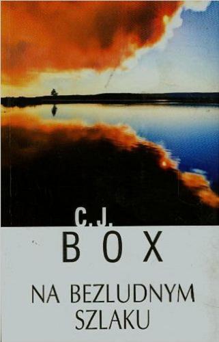 Okładka książki Na bezludnym szlaku / C. J. Box ; z ang. przeł. Elżbieta Piotrowska.