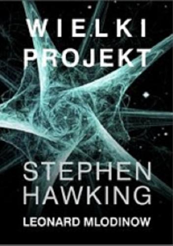 Okładka książki Wielki projekt / Stephen Hawking, Leonard Mlodinow ; z ang. przeł. Jarosław Włodarczyk.