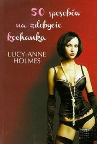 Okładka książki 50 sposobów na zdobycie kochanka / Lucy-Anne Holmes ; z angielskiego przełożyła Ewa Wojtczak.