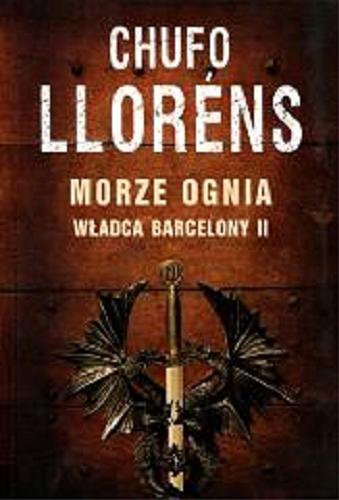 Okładka książki Morze ognia / Chufo Llorens ; z hiszpańskiego przełożyli Andrzej Sobol-Jurczykowski, Teresa Gruszecka-Loiselet.