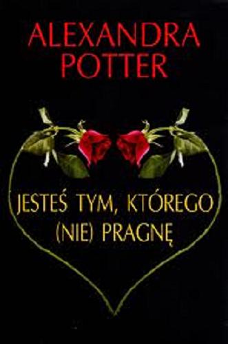 Okładka książki Jesteś tym, którego (nie) pragnę / Alexandra Potter ; z angielskiego przełożył Małgorzata Małecka.