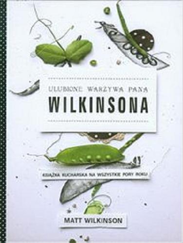 Okładka książki Ulubione warzywa pana Wilkinsona : książka kucharska na wszystkie pory roku / Matt Wilkinson ; [przekład Danuta Górska].