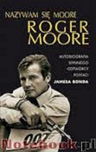Okładka książki Nazywam się Moore, Roger Moore / współpr. Gareth Owen ; z ang. przeł. Lech Żołędziowski.