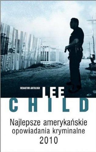 Okładka książki Najlepsze amerykańskie opowiadania kryminalne 2010 / redaktor antologii Lee Child ; redaktor serii Otto Penzler ; z angielskiego przełożył Jan Kabat.