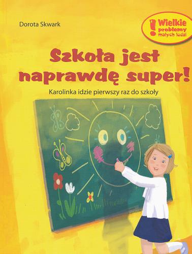 Okładka książki Szkoła jest naprawdę super! : Karolinka idzie pierwszy raz do szkoły / Dorota Skwark ; il. Ola Makowska.