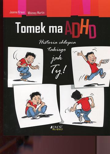 Okładka książki Tomek ma ADHD : historia chłopca takiego jak Ty! / Jeanne Kraus ; il. Whitney Martin ; [tł. z ang. Paulina Zaborek].