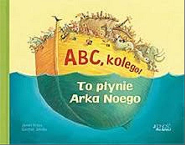 Okładka książki ABC kolego!, to płynie Arka Noego / James Krüss, Günther Jakobs ; [przekł. z niem. Edyta Panek].