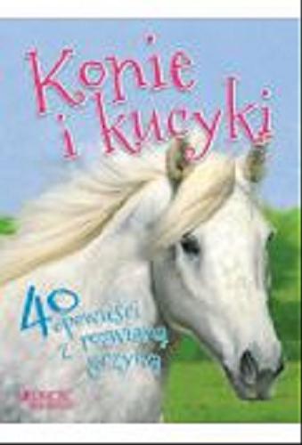 Okładka książki Konie i kucyki : 40 opowieści z rozwianą grzywą / tłumaczenie: Marlena Dąbrowska.