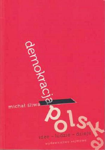Okładka książki Demokracja polska : idee, ludzie, dzieje / Michał Śliwa.