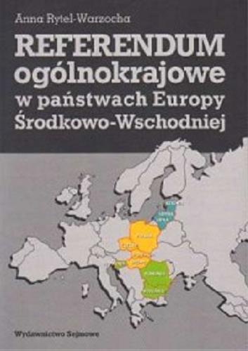 Okładka książki Referendum ogólnokrajowe w państwach Europy Środkowo-Wschodniej / Anna Rytel-Warzocha.
