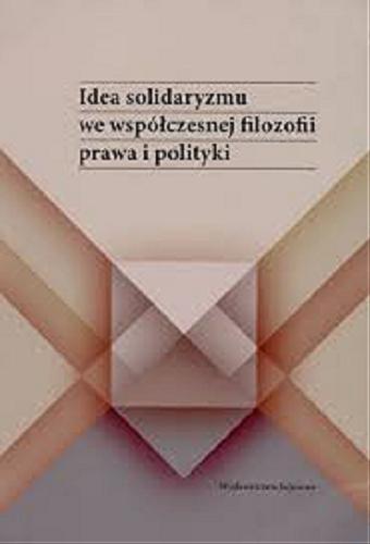 Okładka książki Idea solidaryzmu we współczesnej filozofii prawa i polityki / pod redakcją Anny Łabno.