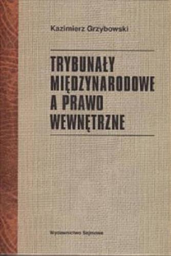 Okładka książki Trybunały międzynarodowe a prawo wewnętrzne / Kazimierz Grzybowski.