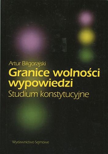 Okładka książki Granice wolności wypowiedzi : studium konstytucyjne / Artur Biłgorajski.