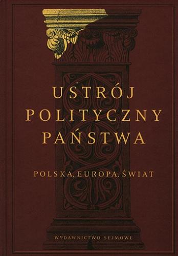 Okładka książki Ustrój polityczny państwa : Polska, Europa, świat / pod redakcją Stanisława Sulowskiego, Jarosława Szymanka.