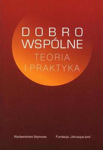 Okładka książki Dobro wspólne : teoria i praktyka / pod redakcją Wojciecha Arndta, Franciszka Longchamps de Bérier, Krzysztofa Szczuckiego.