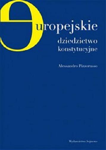 Okładka książki Europejskie dziedzictwo konstytucyjne / Alessandro Pizzorusso ; przekład z włoskiego Andrzej Kaznowski.