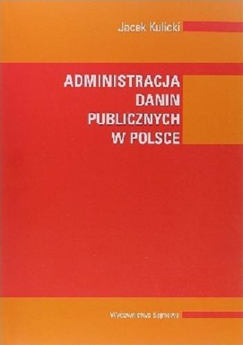 Okładka książki Administracja danin publicznych w Polsce / Jacek Kulicki.