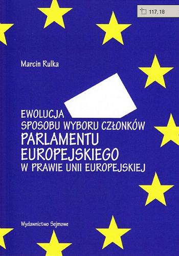Okładka książki Ewolucja sposobu wyboru członków Parlamentu Europejskiego w prawie Unii Europejskiej / Marcin Rulka.