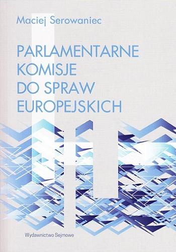 Okładka książki Parlamentarne komisje do spraw europejskich / Maciej Serowaniec.