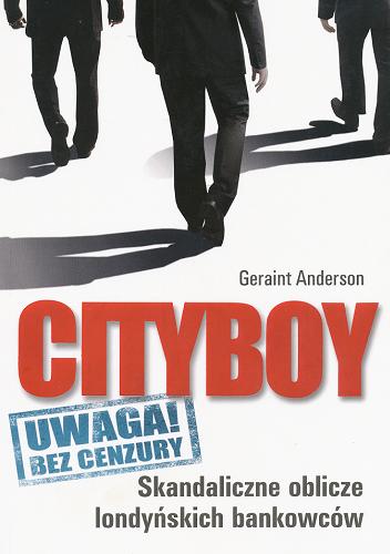 Okładka książki Cityboy : skandaliczne oblicze londyńskich bankowców / Geraint Anderson ; [tłumaczenie Jakub Kowalczyk].