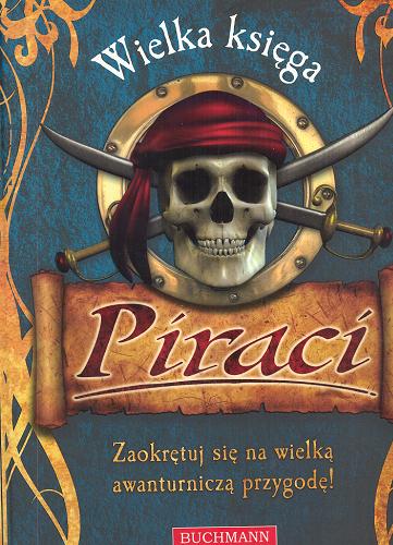Okładka książki Piraci : wielka księga / John Malam; [il. Adam Hook et al.; tł. Miłosz Młynarz].