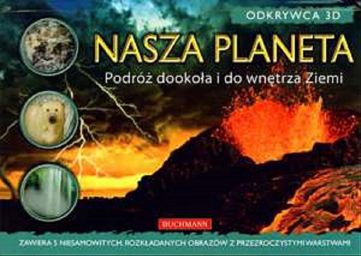Okładka książki Nasza planeta : podróż dookoła i do wnętrza Ziemi / [Jen Green ; tł. Justyna Zamoyska].