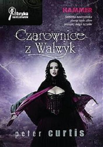 Okładka książki Czarownice z Walwyk / Peter Curtis ; przeł. [z ang.] Łukasz Głowacki.
