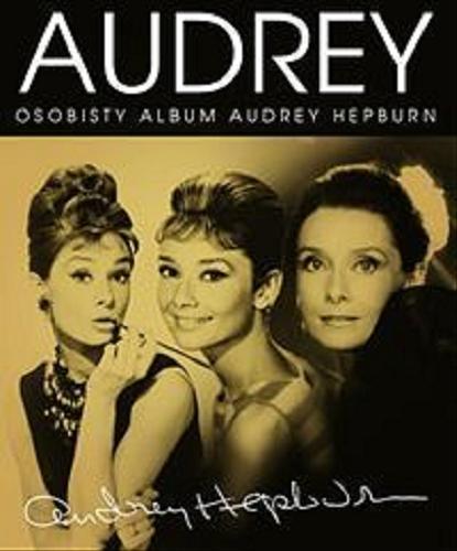 Okładka książki Audrey : osobisty album Audrey Hepburn / [Suzanne Lander ; tł. Weronika Berezowska i Jan Bolanowski].