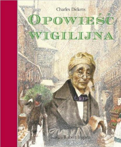 Okładka książki Opowieść wigilijna / Charles Dickens ; il. Robert Ingpen ; przeł. Magdalena Iwin?ska.