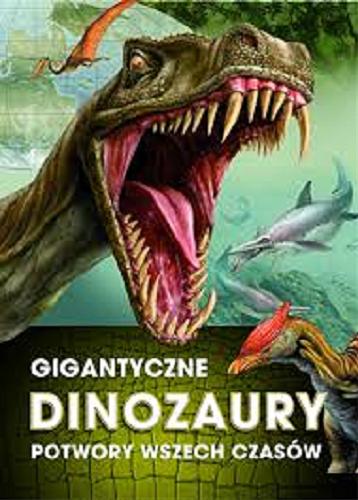 Okładka książki Gigantyczne dinozaury : potwory wszech czasów / ilustracje Tibor Szendrei ; tłumaczenie Szymon Budzowski.