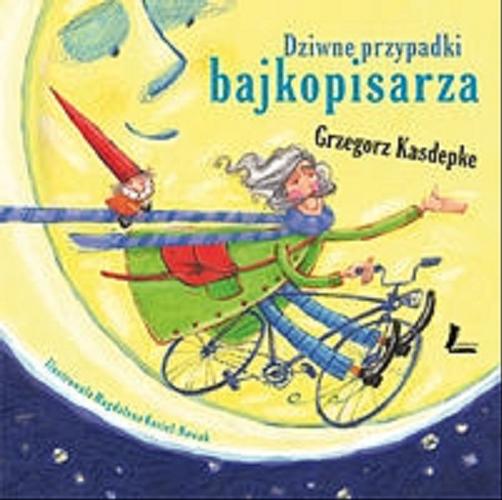 Okładka książki Dziwne przypadki bajkopisarza / Grzegorz Kasdepke ; il. Magdalena Kozieł-Nowak.