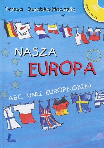 Okładka książki Nasza Europa: ABC Unii Europejskiej / Teresa Duralska-Macheta ; il. Aneta Krella-Moch.