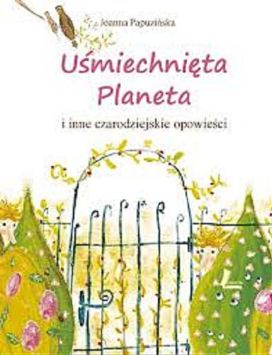 Okładka książki Uśmiechnięta planeta : i inne czarodziejskie opowieści / Joanna Papuzińska ; il. Jola Richter-Magnuszewska.