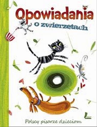Okładka książki Opowiadania o zwierzętach : polscy pisarze dzieciom / ilustracje: Magdalena Kozieł-Nowak, Katarzyna Bajerowicz, Mikołaj Kamler.
