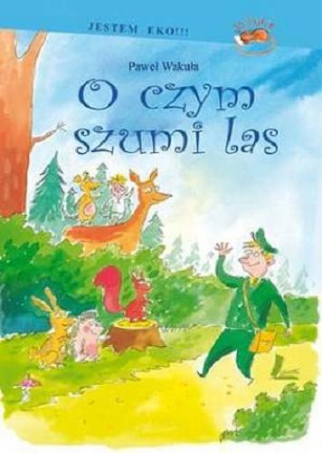 Okładka książki O czym szumi las / [tekst i il.] Paweł Wakuła.