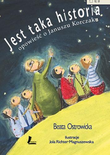 Okładka książki Jest taka historia : opowieść o Januszu Korczaku / Beata Ostrowicka ; ilustracje Jola Richter-Magnuszewska.