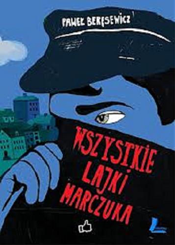 Okładka książki Wszystkie lajki Marczuka / Paweł Beręsewicz ; ilustracje Olga Reszelska.