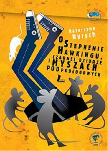 Okładka książki O Stephenie Hawkingu, Czarnej Dziurze i Myszach Podpodłogowych / Katarzyna Ryrych
