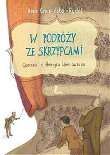Okładka książki W podróży ze skrzypcami : opowieść o Henryku Wieniawskim / Anna Czerwińska-Rydel ; [il. Dorota ?oskot-Cichocka].