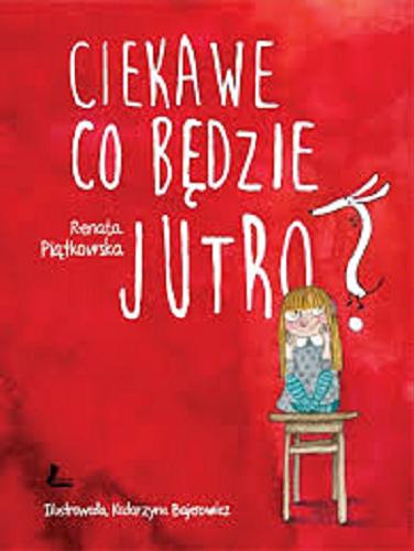 Okładka książki Ciekawe co będzie jutro? / Renata Piątkowska ; ilustrowała Katarzyna Bajerowicz.