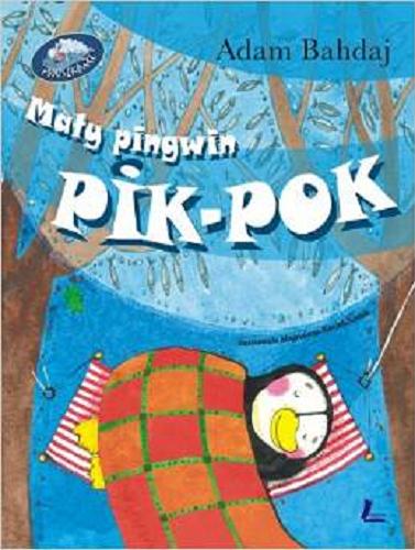 Okładka książki Mały pingwin Pik-Pok / Adam Bahdaj ; ilustracje Magdalena Kozieł-Nowak.