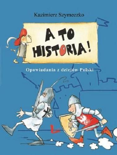 Okładka książki  A to historia! : opowiadania z dziejów Polski  1
