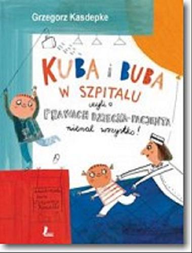 Okładka książki Kuba i Buba w szpitalu czyli o prawach dziecka-pacjenta niemal wszystko! / Grzegorz Kasdepke ; ilustracje Ewa Poklewska-Koziełło.