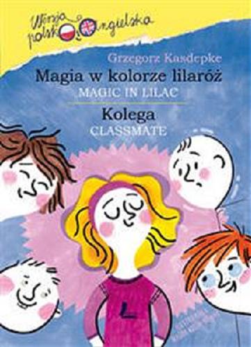 Okładka książki Magia w kolorze lilaróż = Magic in lilac ; Kolega = Classmate / Grzegorz Kasdepke ; ilustrowała Magdalena Kozieł-Nowak ; [tłumaczyła z angielskiego Katarzyna Wasilkowska].